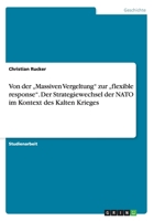 Von der "Massiven Vergeltung zur "flexible response. Der Strategiewechsel der NATO im Kontext des Kalten Krieges 3668201919 Book Cover