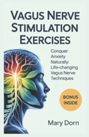 VAGUS NERVE STIMULATION EXERCISES: Conquer Anxiety Naturally: Life-Changing Vagus Nerve Techniques B0F4D3Y9JK Book Cover