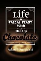 Life a Faecal Feast with a Hint of Chocolate!: 1479770604 Book Cover