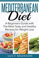 Mediterranean Diet: A Beginners Guide with the Most Tasty and Healthy Recipes for Weight Loss 1533452067 Book Cover