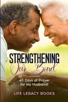 Strengthening Our Bond: 40 Days of Prayer for My Husband 1304173887 Book Cover