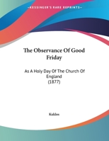 The Observance Of Good Friday: As A Holy Day Of The Church Of England 1161822542 Book Cover