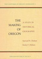 Making Oregon: A Study in Historical Geography (2 Centuries of Oregon Geography) 0875950817 Book Cover