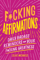 F*cking Affirmations: Daily Badass Reminders of Your F*cking Greatness 1728281385 Book Cover