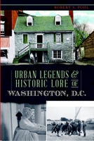 Urban Legends & Historic Lore of Washington, D.C. 1626191964 Book Cover