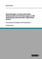 Entwicklungen im internationalen G�terhandel und Anforderungen an die Gestaltung internationaler logistischer Ketten: Theoretische Grundlagen und Praxisbeispiel 3638725642 Book Cover