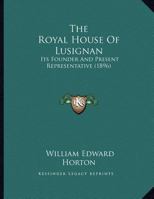 The Royal House Of Lusignan: Its Founder And Present Representative 1165876973 Book Cover