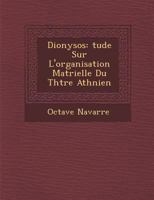 Dionysos: Etude Sur l'Organisation Matérielle Du Théatre Athénien (Classic Reprint) 1173131574 Book Cover