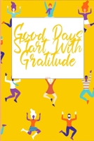 Good Days Start With Gratitude: A 30  days Guide To Cultivate An Attitude Of Gratitude: Gratitude Journal: The 30-Day Gratitude Journal A Mindful Practice for Lifetime of Happiness 165761851X Book Cover