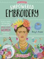 Empowered Embroidery: Transform sketches into embroidery patterns and stitch strong, iconic women from the past and present 1633228843 Book Cover