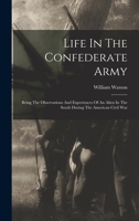 Life In The Confederate Army: Being The Observations And Experiences Of An Alien In The South During The American Civil War 0807120154 Book Cover