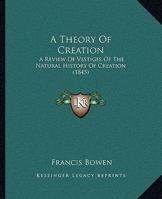 A Theory Of Creation: A Review Of Vestiges Of The Natural History Of Creation (1845) 1508946140 Book Cover