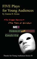 FIVE Plays for Young Audiences by Joanna H. Kraus: The Dragon Hammer, The Tale of Oniroku, ME2, Tamales and Roses, Kimchi Kid (Theatre for Young Audiences) B08BVRG1RV Book Cover