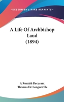 A Life of Archbishop Laud 1357542879 Book Cover
