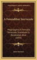 A Forendihaz Szervezete: Megvilagitva A Fennallo Torvenyek, Szabalyok Es Rendeletek Altal (1893) 1161010289 Book Cover
