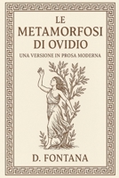 Le Metamorfosi di Ovidio: Una Versione in Prosa Moderna (Gli Imperdibili del passato) B0H6Y6DV96 Book Cover