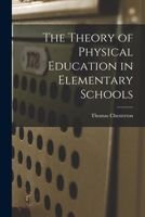 The Theory of Physical Education in Elementary Schools - Primary Source Edition 1018346724 Book Cover
