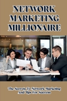 Network Marketing Millionaire: The Secrets To Network Marketing And Tips For Success: Make Money Online Network Marketing B09CC688QK Book Cover