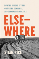Elsewhere: How the US Food System Cultivates, Conceals, and Consumes its Violence 1959000918 Book Cover