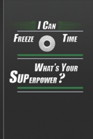 I Can Freeze Time What’s Your Superpower?: Photographer Notebook Photography Gifts Photojournalist Funny Photographer Gift 1655245422 Book Cover