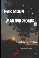 Their Moon Was Cardboard....: A Matthey Cole Mystery 154886580X Book Cover