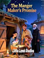 The Manger Maker’s Promise: A Christian Christmas Story for Kids About Faith, Prayer, and God’s Beautiful Purpose: A Heartfelt Advent Tale Teaching ... and How God Uses Every Gift—Even Small Hands B0G3X9QTXL Book Cover