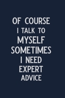 Of course I talk to myself sometimes I need Expert Advice: Coworker Notebook for Work, Funny Blank Lined Journal and Funny Office Journals 1671021541 Book Cover