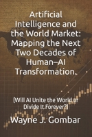 Artificial Intelligence and the World Market: Mapping the Next Two Decades of Human–AI Transformation.: (Will AI Unite the World or Divide It Forever?) B0FRSJCB5L Book Cover