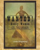 Wanted! Godly Women: A Bible Study for Ladies on the Virtuous Women of Provers 31 1514819678 Book Cover