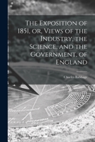 The Exposition of 1851: Or, Views of the Industry, the Science, and the Government, of England; Volume 690 0341914738 Book Cover