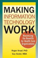 Making Information Technology Work: Maximizing the Benefits for Health Care Organizations 155648349X Book Cover