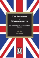 The Loyalists of Massachusetts: Their Memorials, Petitions and Claims 1639146237 Book Cover