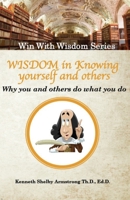Wisdom in Knowing Yourself and Others: Why you and others do what they do 1548224383 Book Cover
