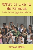 What It's Like To Be Famous: Find Out The Whole Truth And Nothing But The Truth B08HT566K1 Book Cover
