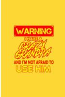 Warning I Have A Crazy Grandpa And I'm Not Afraid to Use Him: Grandpa Perfect Gift Lined Notebook/Journal (6"x9") 1691658006 Book Cover