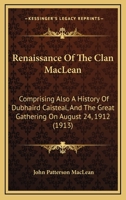 Renaissance Of The Clan MacLean: Comprising Also A History Of Dubhaird Caisteal, And The Great Gathering On August 24, 1912 1104374390 Book Cover