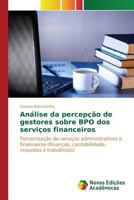Análise da percepção de gestores sobre BPO dos serviços financeiros: Terceirização de serviços administrativos e financeiros (finanças, contabilidade, impostos e trabalhista) 3841715087 Book Cover