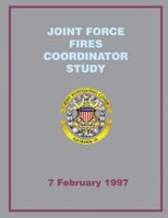 Joint Force Fires Coordinator Study: 7 February 1997 1482653206 Book Cover
