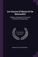 Les Guerres D'Idiome Et De Nationalité: Tableaux, Esquisses Et Souvenirs D'Histoire Contemporaine 1377369226 Book Cover