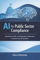 AI for Public Sector Compliance: Governance, Risk, and Regulatory Alignment in Government AI Systems B0GQZ5VVD4 Book Cover