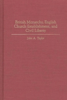 British Monarchy, English Church Establishment and Civil Liberty (Contributions to the Study of World History) 0313298440 Book Cover