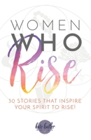 Women Who Rise: 30 Stories That Inspire Your Spirit To Rise 1948927764 Book Cover