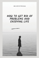 How to Get Rid of Problems and Enjoying Life B0BB5XJM86 Book Cover