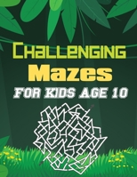 Challenging Mazes for Kids Age 10: A Book Type Of Kids Awesome Brain Games Gift From Mom B0939ZG6CZ Book Cover