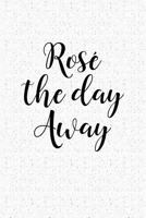 Rosé The Day Away: A 6x9 Inch Matte Softcover Notebook Journal With 120 Blank Lined Pages And A Wine Lover Cover Slogan 172686409X Book Cover