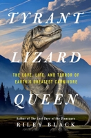 Tyrant Lizard Queen: The Love, Life, and Terror of Earth’s Greatest Carnivore 1250403480 Book Cover