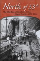 North of 53°: The Wild Days of the Alaska-Yukon Mining Frontier, 1870-1914 0025575104 Book Cover