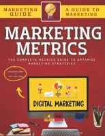 Marketing Metrics Guide: The Complete Metrics Guide To Optimize Marketing Strategies B0BBD874WH Book Cover