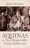 Aquinas on Moral Responsibility Without Deliberation B0H9ZBKX89 Book Cover