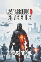 Battlefield 6 Game Guide: Strategies for Progression from Beginner to Professional-Level Play Including Maps, Classes, Psychology, and Team Coordination B0FWYR93QJ Book Cover